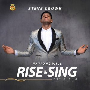 ALBUM:: Steve Crown - Nations Will Rise and Sing