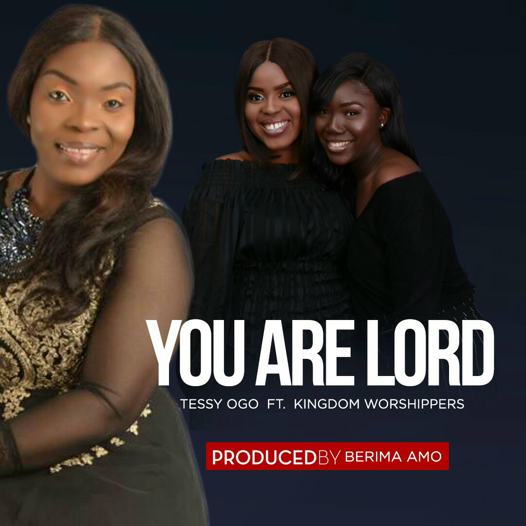 Tessy Ogo ft Kingdom Worshippers - You are Lord