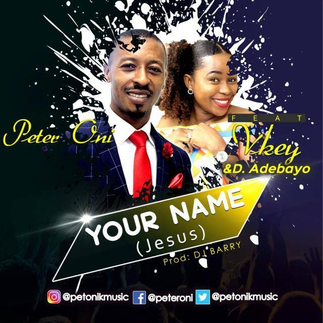 Peter Oni - YOUR NAME Ft. Vkey & Pastor D.Adebayo